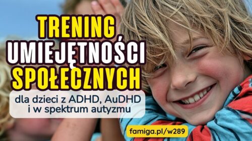 Webinar #289 - Trening Umiejętności Społecznych dla dzieci z ADHD, AuDHD i w spektrum autyzmu